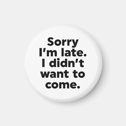 Aimant Désolé d'être en retard. Je ne voulais pas venir. (Devant)