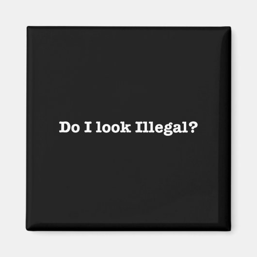 Aimant Do I Look Illegal Litical Racial Immigrant Stateme (Devant)
