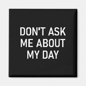 Aimant Don't Ask Me About My Day, Funny, Jokes, Sarcastic (Devant)