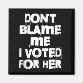 Aimant Don't Blame Me I Voted For Her Funny (Devant)