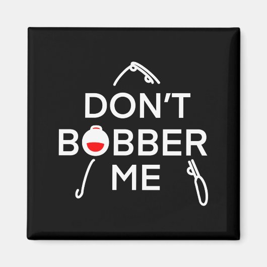 Aimant Dont Bobber Me Im Fishing  (Devant)