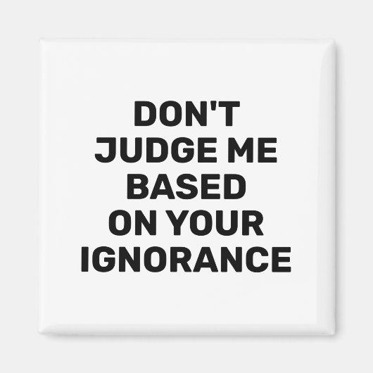 Aimant Dont Judge Me Based On Your Ignorance  (Devant)