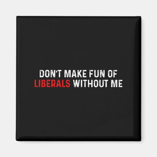 Aimant Don't Make Fun Of Liberals Without Me Funny (2 Sid (Devant)