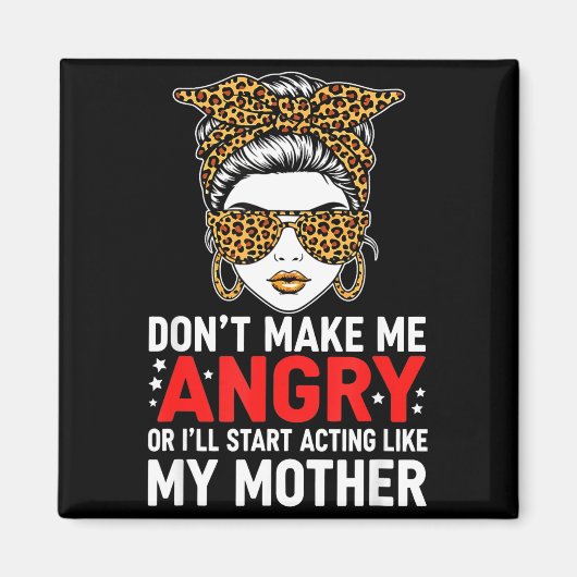 Aimant Don't Make Me Angry Or I'll Start Acting Like My M (Devant)