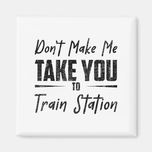 Aimant Don't Make Me Take You To The Train Station Quote  (Devant)