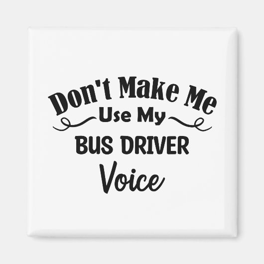 Aimant Don't Make Me Use My Bus Driver Voice (Devant)