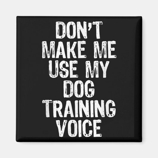 Aimant Don't Make Me Use My Dog Training Voice Trainer Fu (Devant)