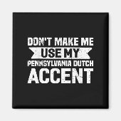 Aimant Don't Make Me Use My Pennsylvania Dutch Accent  (Devant)