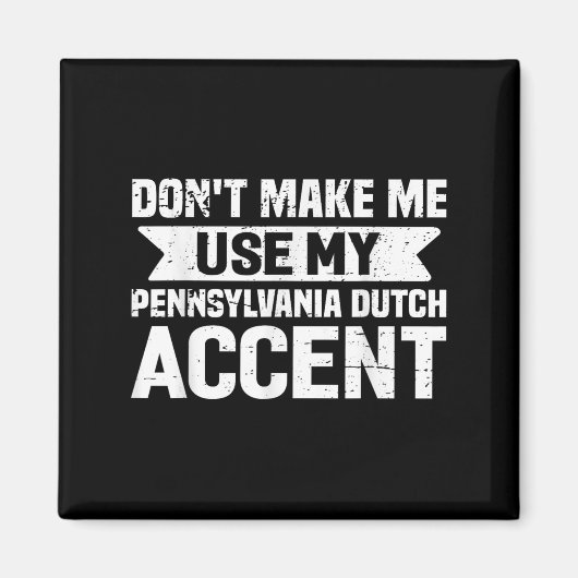 Aimant Don't Make Me Use My Pennsylvania Dutch Accent  (Devant)