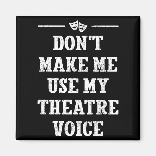 Aimant Dont Make Me Use My Theatre Voice Theater Directo  (Devant)