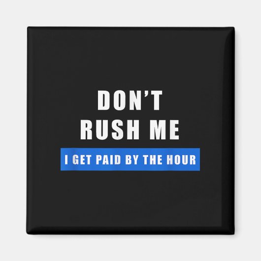 Aimant Don't Rush Me I Get Paid By The Hour - Funny Work  (Devant)
