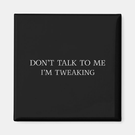 Aimant Don't Talk To Me I'm Tweaking Funny Quote  (Devant)