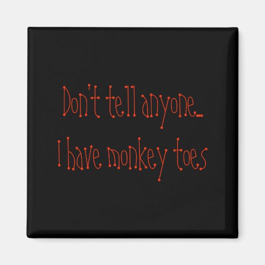 Aimant Dont Tell Anyone I Have Monkey Toes  (Devant)