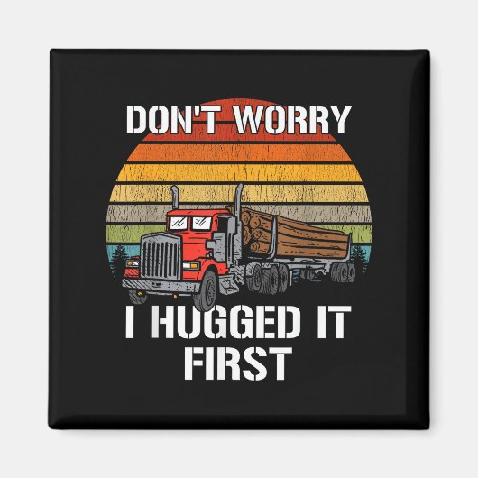 Aimant Don't Worry I Hugged It First Log Truck Driver Hau (Devant)