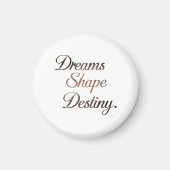 Aimant Dreams Shape Destiny. (Devant)