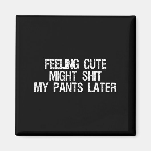 Aimant Feeling Cute Might My Pants Later Funny Saying Quo (Devant)