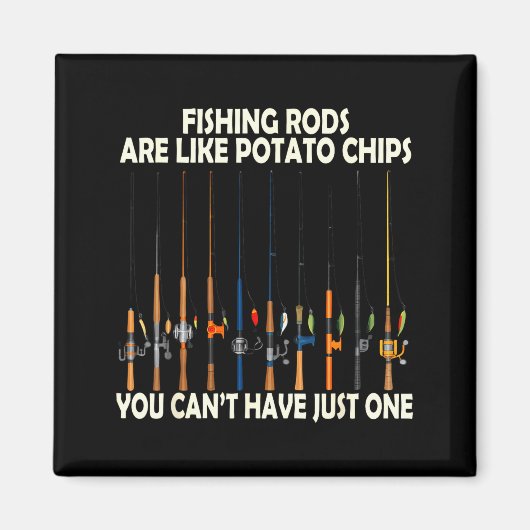 Aimant Fishing Rods Are Like Tato Chips You Can't Have Ju (Devant)