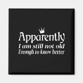 Aimant Funny Apparently I Am Still Not Old Enough To Know (Devant)
