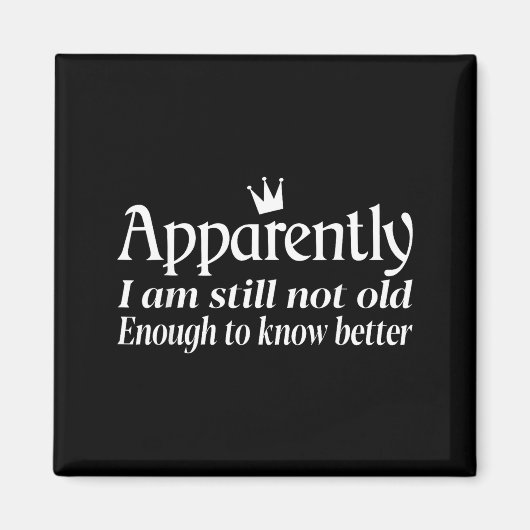 Aimant Funny Apparently I Am Still Not Old Enough To Know (Devant)