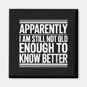 Aimant Funny Apparently I Am Still Not Old Enough To Know (Devant)