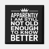 Aimant Funny Apparently I Am Still Not Old Enough To Know (Devant)