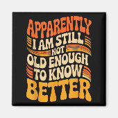 Aimant Funny Apparently I Am Still Not Old Enough To Know (Devant)