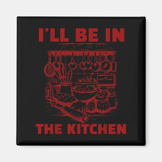 Aimant Funny Baker Cook Chef Gift I'll Be In The Kitchen (Devant)