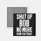 Aimant Funny Bob Name Shut Up Bob No More From You Today  (Recto/Verso)