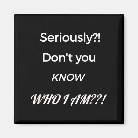 Aimant Funny Don't You Know Who I Am_ Statement Gift  (Devant)