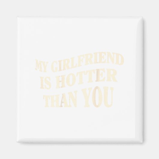 Aimant Funny My Girlfriend Is Hotter Than You Sarcastic S (Devant)