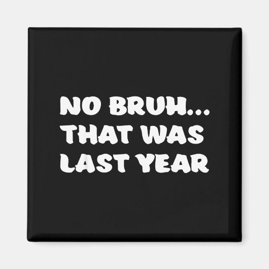 Aimant Funny New Year's Resolution Bruh That Was Last Yea (Devant)