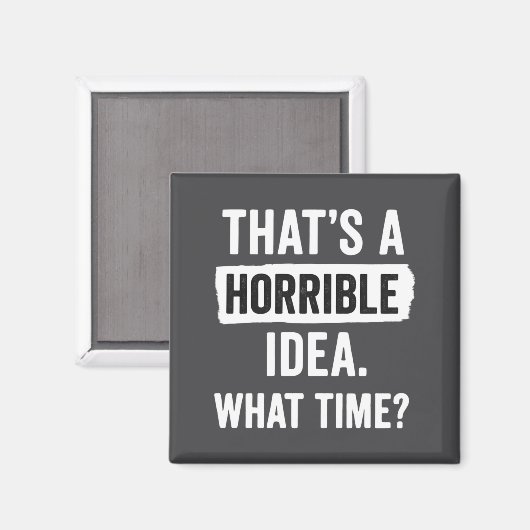 Aimant Funny That's A Horrible Idea What Time_ Sarcastic  (Recto/Verso)