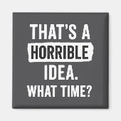 Aimant Funny That's A Horrible Idea What Time_ Sarcastic  (Devant)