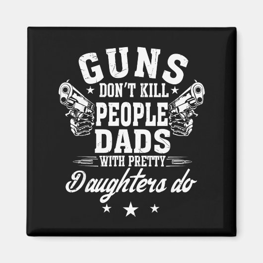 Aimant Guns Don't Kill People Dads With Pretty Daughters  (Devant)