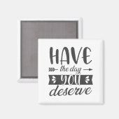 Aimant Have The Day You Deserve Motivational Saying  (Recto/Verso)