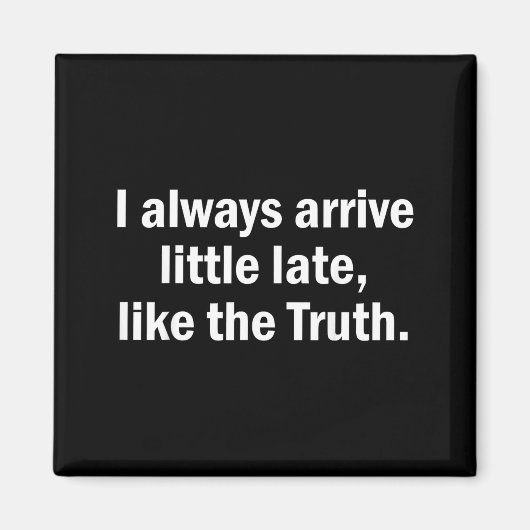 Aimant I Always Arrive Late Like The Truth Funny Sarcasti (Devant)