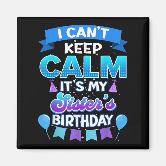 Aimant I Cant Keep Calm Its My Sister Birthday Shirt Bday (Devant)