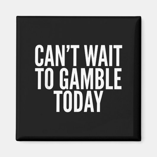Aimant I Cant Wait To Gamble Today Funny Gambling  (Devant)