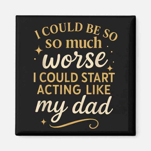 Aimant I Could Be So Much Worse I Could Start Acting Like (Devant)