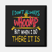 Aimant I Don't Always Whoomp But When I Do There It Is  (Devant)