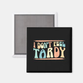 Aimant I Don't Feel Tardy Tardiness Funny Sayings Distres (Recto/Verso)