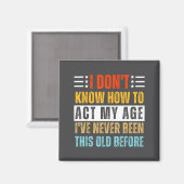 Aimant I Don't Know How To Act My Age Funny Old Birthday  (Recto/Verso)