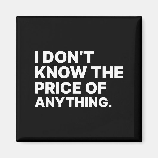 Aimant I Don't Know The Price Of Anything Funny Quote Hum (Devant)