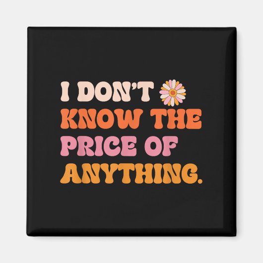 Aimant I Don't Know The Price Of Anything Funny Quote Hum (Devant)