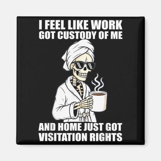 Aimant I Feel Like Work Got Custody Of Me And Home Funny (Devant)