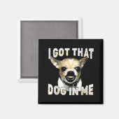 Aimant I Got That Dog In Me Funny Dog Chihuahua Lovers Me (Recto/Verso)