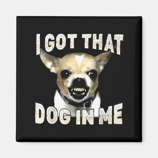 Aimant I Got That Dog In Me Funny Dog Chihuahua Lovers Me (Devant)