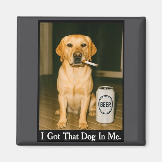 Aimant I Got That Dog In Me Funny Retriever Smoking Beer  (Devant)