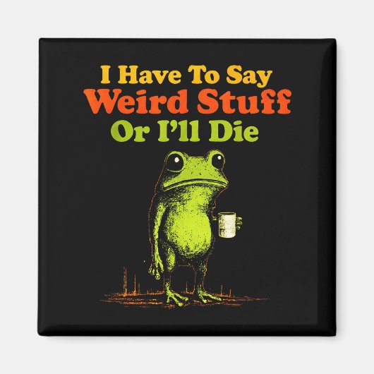 Aimant I Have To Say Weird Stuff Or I'll Die Funny Saying (Devant)