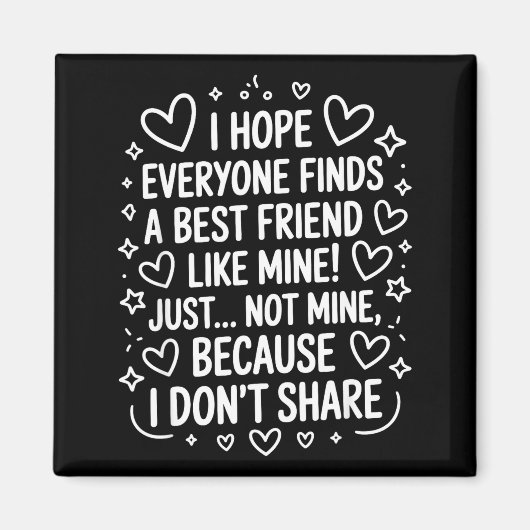 Aimant I Hope Everyone Finds A Friend Like Mine Just Not  (Devant)